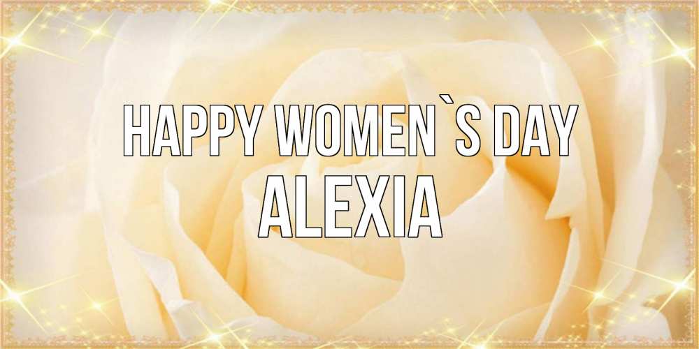 Greetings card с именем, Alexia happy women`s day с международным женским днем поздравления для женщины Greetings with text for free download 
